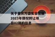 关于重庆万盛实业发展2023年债权转让项目02期的信息