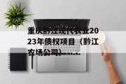 重庆黔江现代农业2023年债权项目（黔江农场公司）