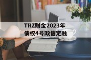 TRZ财金2023年债权4号政信定融