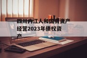 四川内江人和国有资产经营2023年债权资产
