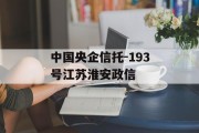 中国央企信托-193号江苏淮安政信