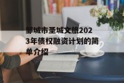 邹城市圣城文旅2023年债权融资计划的简单介绍