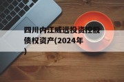 四川内江威远投资控股债权资产(2024年)