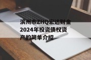 滨州市ZHQ宏达财金2024年投资债权资产的简单介绍