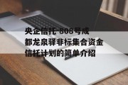央企信托-808号成都龙泉驿非标集合资金信托计划的简单介绍