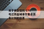 关于央企信托-176号江苏盐城阜宁集合资金计划的信息