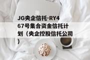 JG央企信托-RY467号集合资金信托计划（央企控股信托公司）