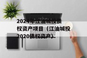 2024年江油城投债权资产项目（江油城投2020债权资产）