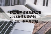 都江堰新城建投都江堰2023年债权资产转让（三）的简单介绍