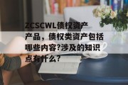 ZCSCWL债权资产产品，债权类资产包括哪些内容?涉及的知识点有什么?
