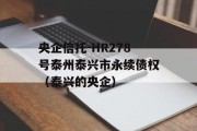 央企信托-HR278号泰州泰兴市永续债权（泰兴的央企）