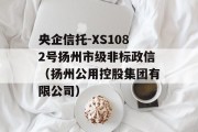 央企信托-XS1082号扬州市级非标政信（扬州公用控股集团有限公司）