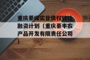 重庆綦嵘实业债权转让融资计划（重庆綦丰农产品开发有限责任公司）