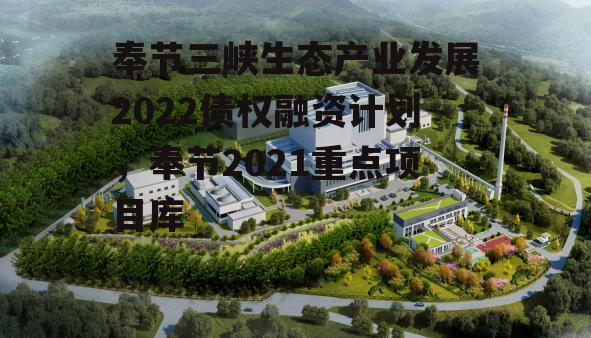 奉节三峡生态产业发展2022债权融资计划，奉节2021重点项目库