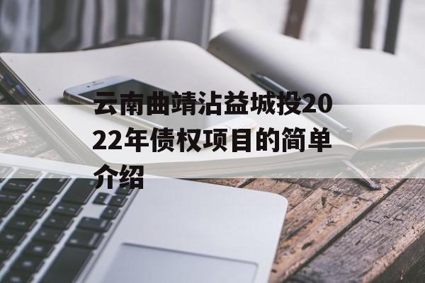 云南曲靖沾益城投2022年债权项目的简单介绍