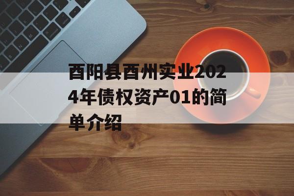 酉阳县酉州实业2024年债权资产01的简单介绍