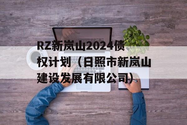 RZ新岚山2024债权计划（日照市新岚山建设发展有限公司）