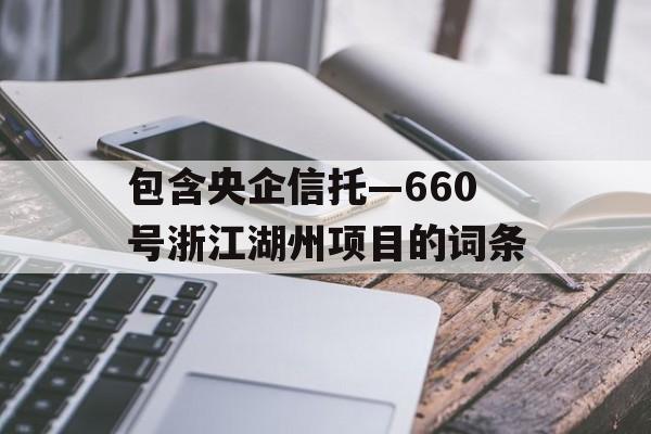 包含央企信托—660号浙江湖州项目的词条