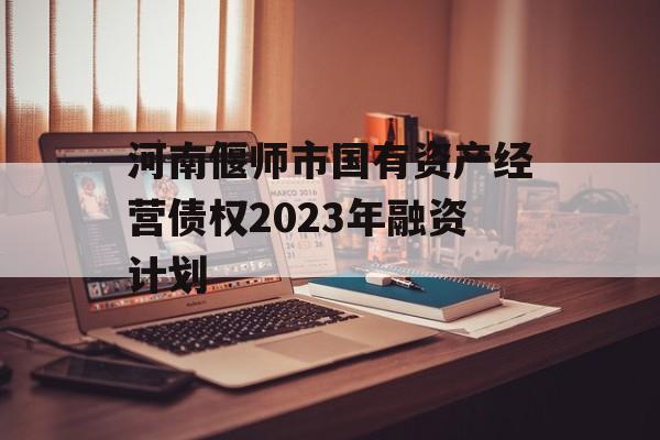 河南偃师市国有资产经营债权2023年融资计划