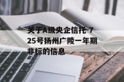 关于A级央企信托-725号扬州广陵一年期非标的信息