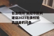 包含四川-资阳市凯利建设2023年债权拍卖项目的词条