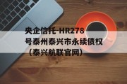 央企信托-HR278号泰州泰兴市永续债权（泰兴航联官网）