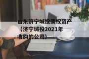 山东济宁城投债权资产（济宁城投2021年收购的公司）