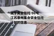 关于央企信托-96号江苏泰州集合资金信托计划的信息