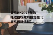 青岛HK2023年信托收益权政府债定融（青岛国际信托）
