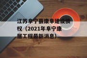 江苏阜宁县康阜建设债权（2021年阜宁康居工程最新消息）