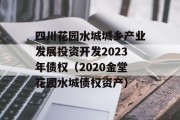 四川花园水城城乡产业发展投资开发2023年债权（2020金堂花园水城债权资产）