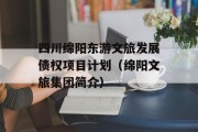 四川绵阳东游文旅发展债权项目计划（绵阳文旅集团简介）