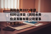 简阳水务2023年债权转让项目（简阳水务投资发展有限公司董事长变动）
