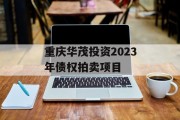 重庆华茂投资2023年债权拍卖项目