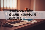 济源虎岭2023债权转让项目（正规个人债权转让平台）
