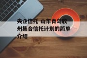 央企信托-山东青岛胶州集合信托计划的简单介绍