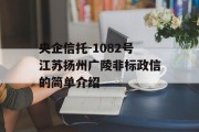 央企信托-1082号江苏扬州广陵非标政信的简单介绍