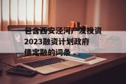 包含西安泾河产发投资2023融资计划政府债定融的词条