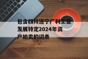包含四川遂宁广利工业发展特定2024年资产拍卖的词条