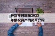 开封祥符国投2023年债权资产的简单介绍