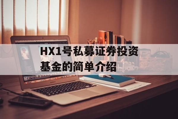 HX1号私募证券投资基金的简单介绍